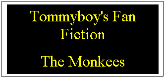 Text Box: Tommyboy's Fan Fiction
The Monkees

